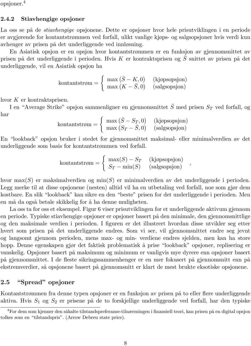 ved innløsning. En Asiatisk opsjon er en opsjon hvor kontantstrømmen er en funksjon av gjennomsnittet av prisen på det underliggende i perioden.