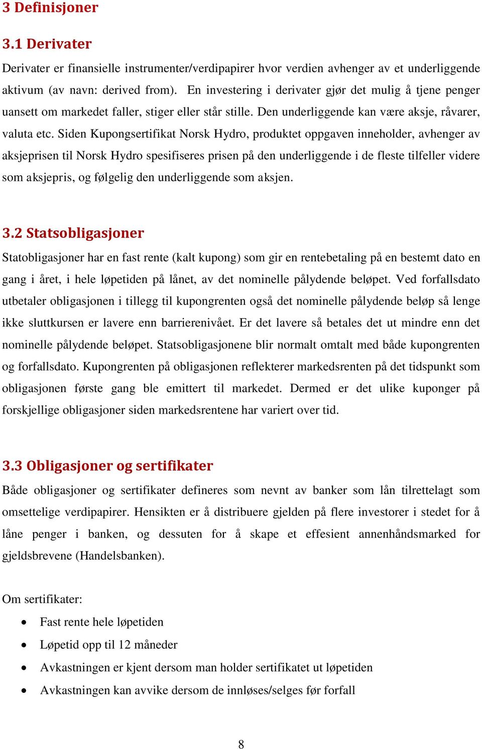 Siden Kupongsertifikat Norsk Hydro, produktet oppgaven inneholder, avhenger av aksjeprisen til Norsk Hydro spesifiseres prisen på den underliggende i de fleste tilfeller videre som aksjepris, og