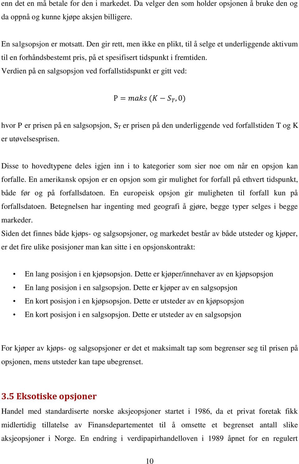 Verdien på en salgsopsjon ved forfallstidspunkt er gitt ved: hvor P er prisen på en salgsopsjon, S T er prisen på den underliggende ved forfallstiden T og K er utøvelsesprisen.