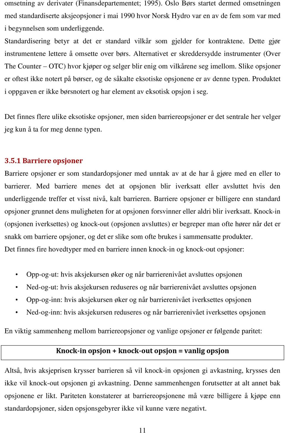 Standardisering betyr at det er standard vilkår som gjelder for kontraktene. Dette gjør instrumentene lettere å omsette over børs.