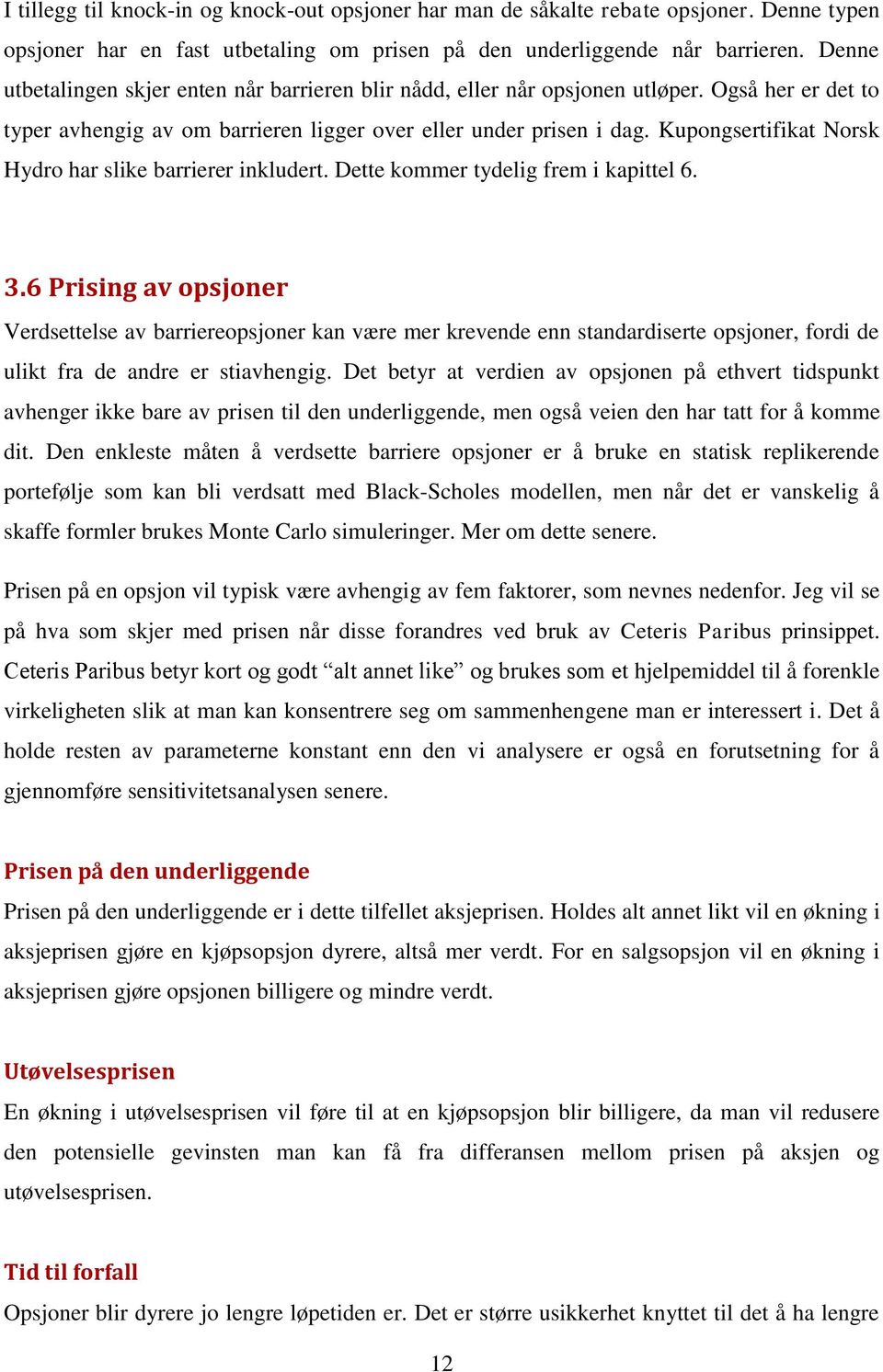 Kupongsertifikat Norsk Hydro har slike barrierer inkludert. Dette kommer tydelig frem i kapittel 6. 3.