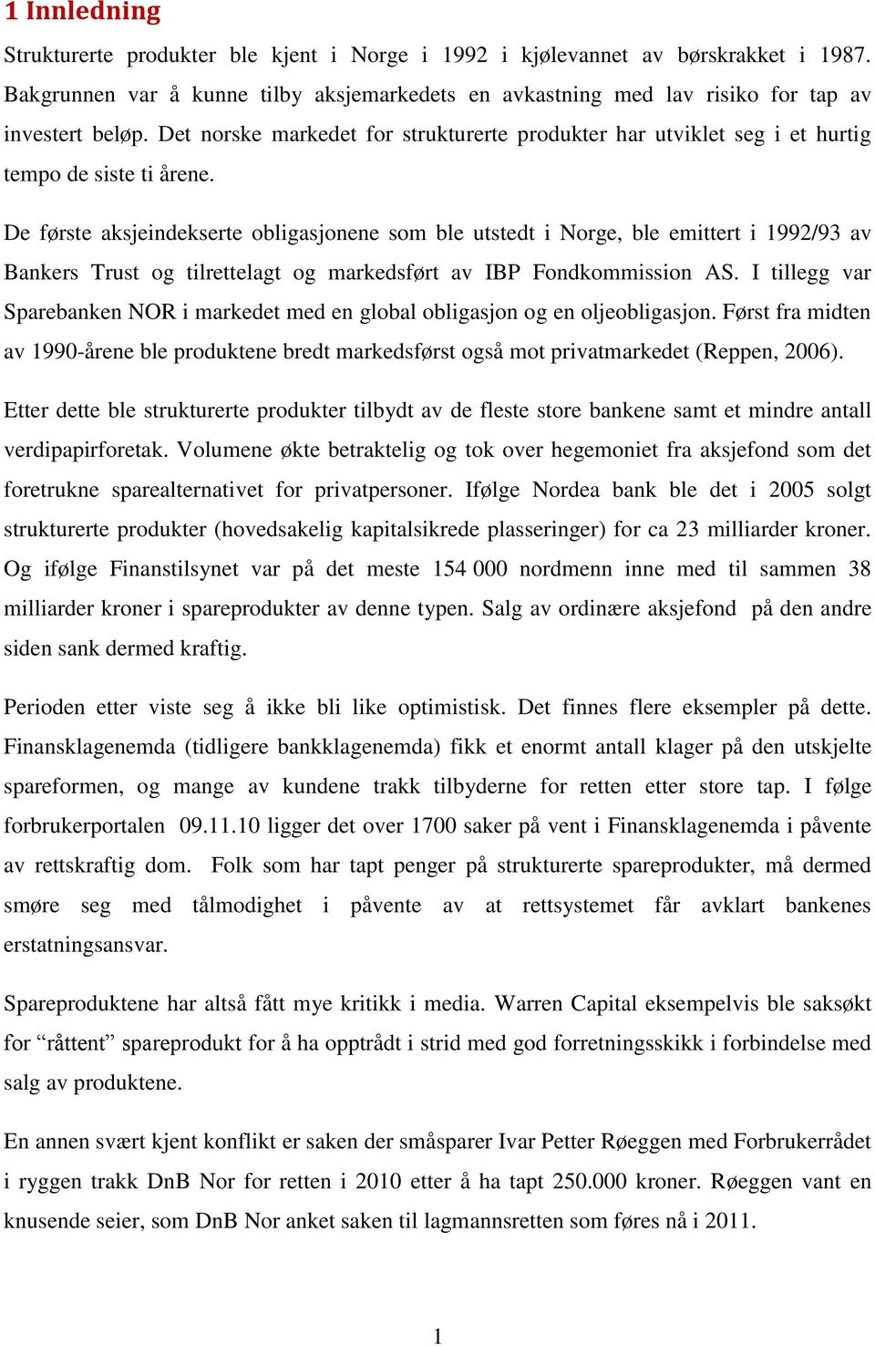 De første aksjeindekserte obligasjonene som ble utstedt i Norge, ble emittert i 1992/93 av Bankers Trust og tilrettelagt og markedsført av IBP Fondkommission AS.