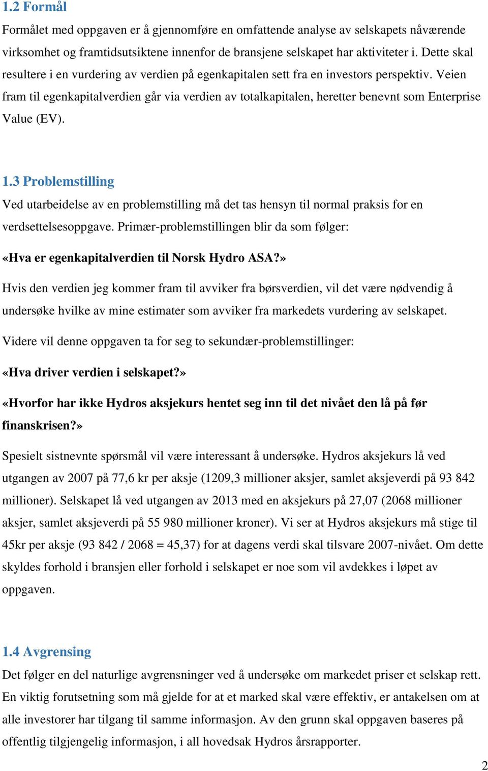 Veien fram til egenkapitalverdien går via verdien av totalkapitalen, heretter benevnt som Enterprise Value (EV). 1.