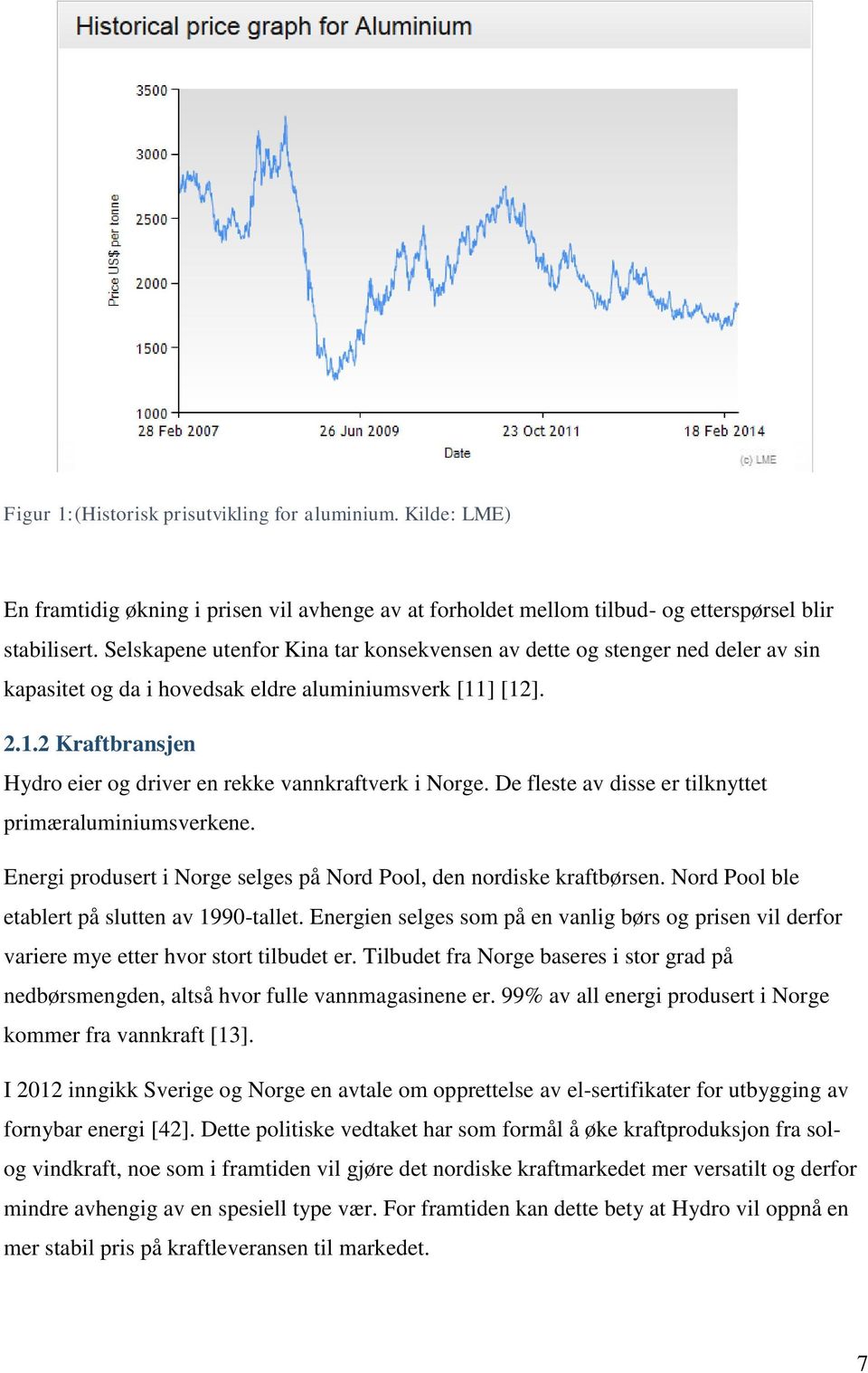 De fleste av disse er tilknyttet primæraluminiumsverkene. Energi produsert i Norge selges på Nord Pool, den nordiske kraftbørsen. Nord Pool ble etablert på slutten av 1990-tallet.