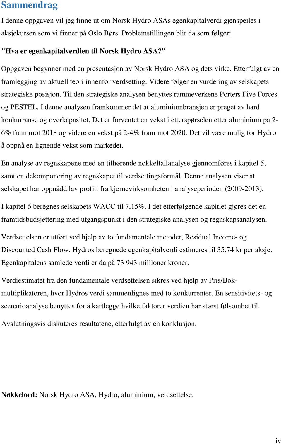 Etterfulgt av en framlegging av aktuell teori innenfor verdsetting. Videre følger en vurdering av selskapets strategiske posisjon.