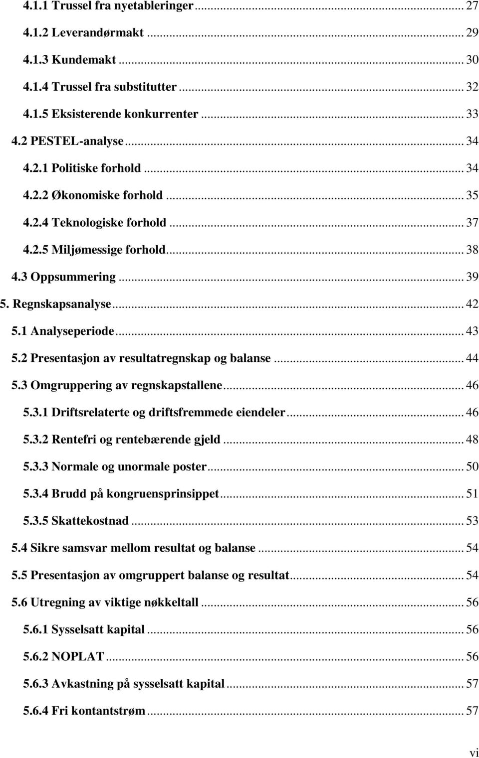 2 Presentasjon av resultatregnskap og balanse... 44 5.3 Omgruppering av regnskapstallene... 46 5.3.1 Driftsrelaterte og driftsfremmede eiendeler... 46 5.3.2 Rentefri og rentebærende gjeld... 48 5.3.3 Normale og unormale poster.