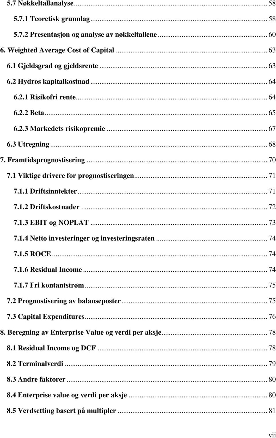 .. 71 7.1.2 Driftskostnader... 72 7.1.3 EBIT og NOPLAT... 73 7.1.4 Netto investeringer og investeringsraten... 74 7.1.5 ROCE... 74 7.1.6 Residual Income... 74 7.1.7 Fri kontantstrøm... 75 7.