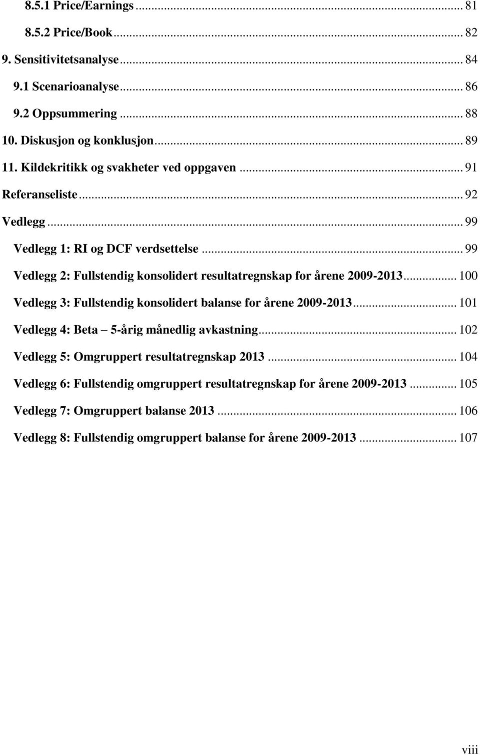 .. 99 Vedlegg 2: Fullstendig konsolidert resultatregnskap for årene 2009-2013... 100 Vedlegg 3: Fullstendig konsolidert balanse for årene 2009-2013.