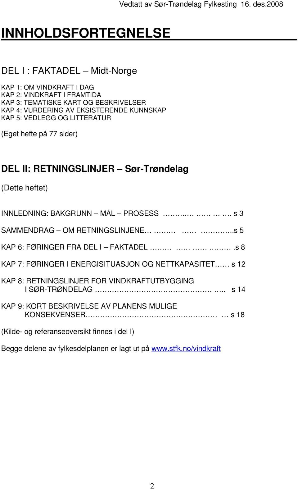 KAP 5: VEDLEGG OG LITTERATUR (Eget hefte på 77 sider) DEL II: RETNINGSLINJER Sør-Trøndelag (Dette heftet) INNLEDNING: BAKGRUNN MÅL PROSESS.. s 3 SAMMENDRAG OM RETNINGSLINJENE.