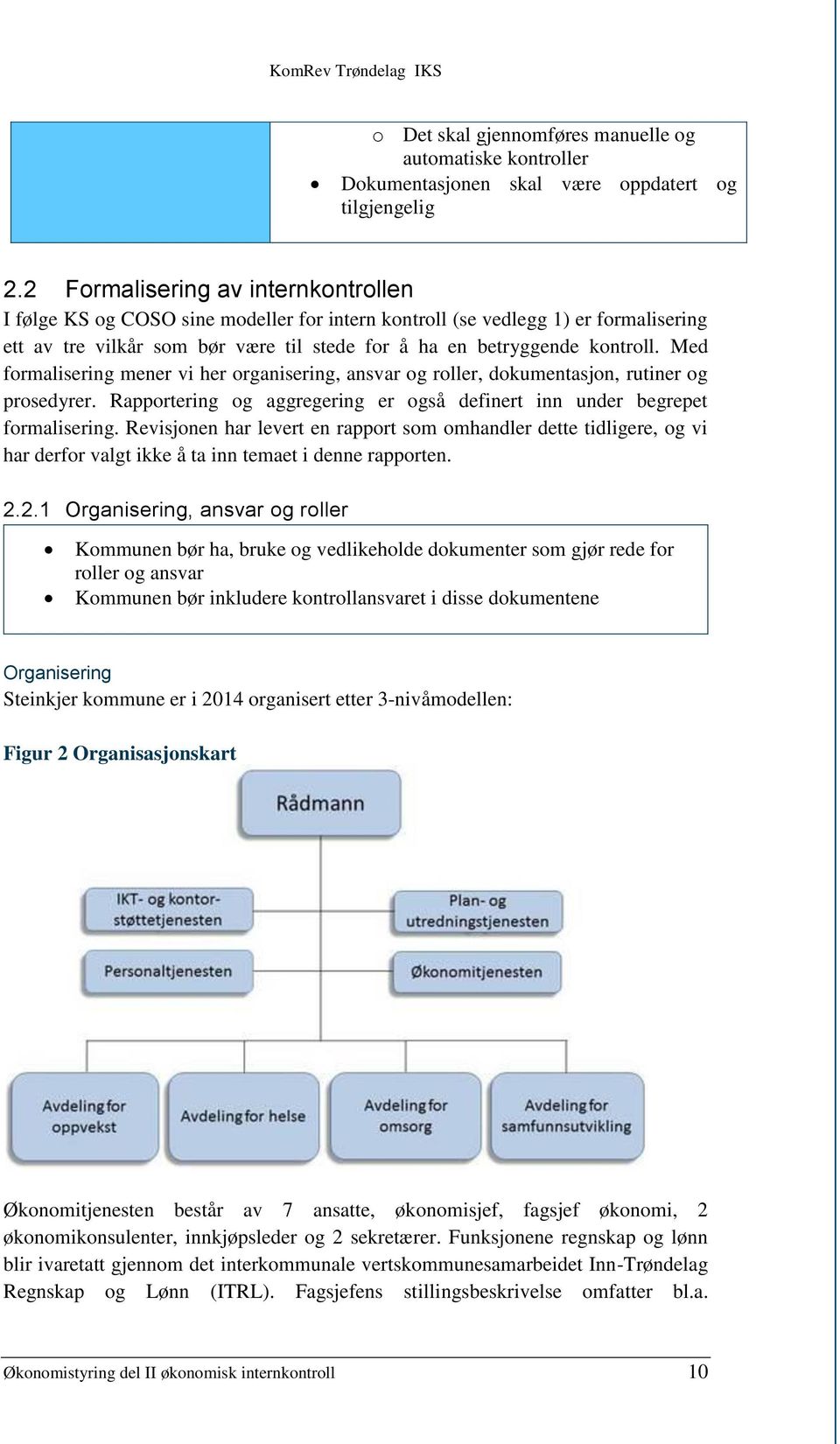 Med formalisering mener vi her organisering, ansvar og roller, dokumentasjon, rutiner og prosedyrer. Rapportering og aggregering er også definert inn under begrepet formalisering.