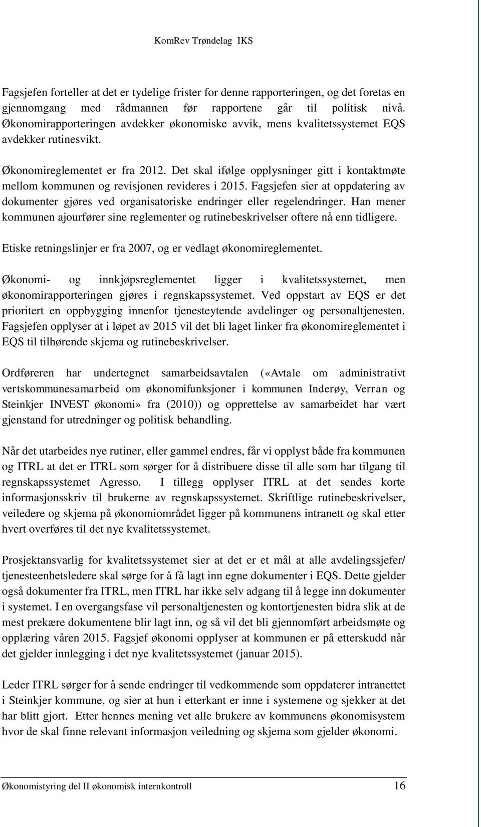 Det skal ifølge opplysninger gitt i kontaktmøte mellom kommunen og revisjonen revideres i 2015. Fagsjefen sier at oppdatering av dokumenter gjøres ved organisatoriske endringer eller regelendringer.