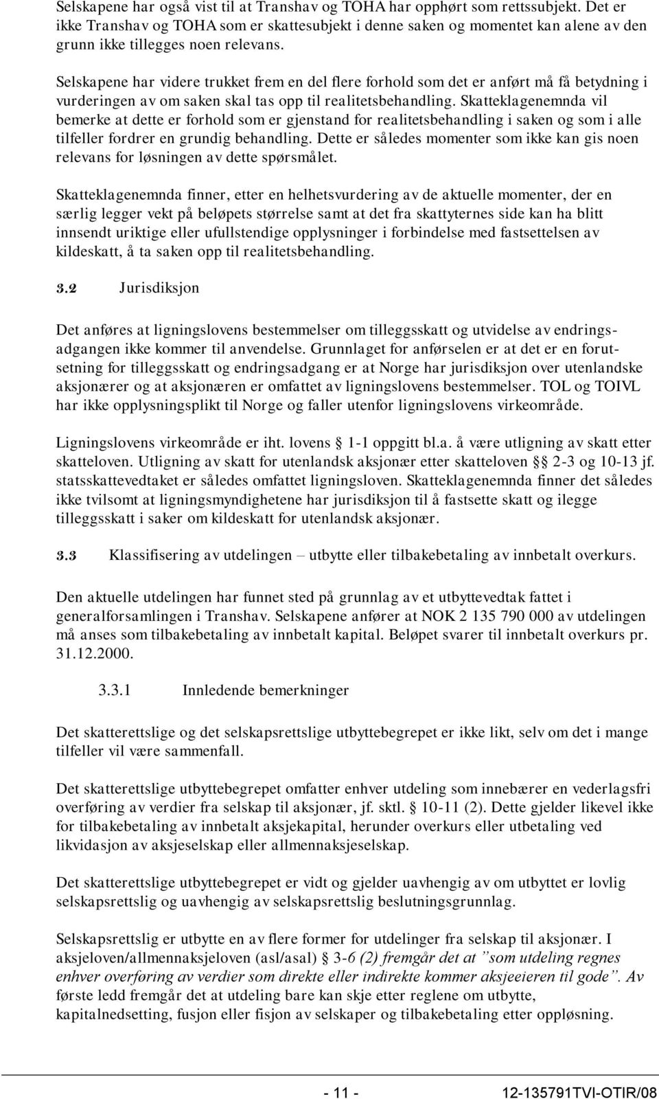 Selskapene har videre trukket frem en del flere forhold som det er anført må få betydning i vurderingen av om saken skal tas opp til realitetsbehandling.