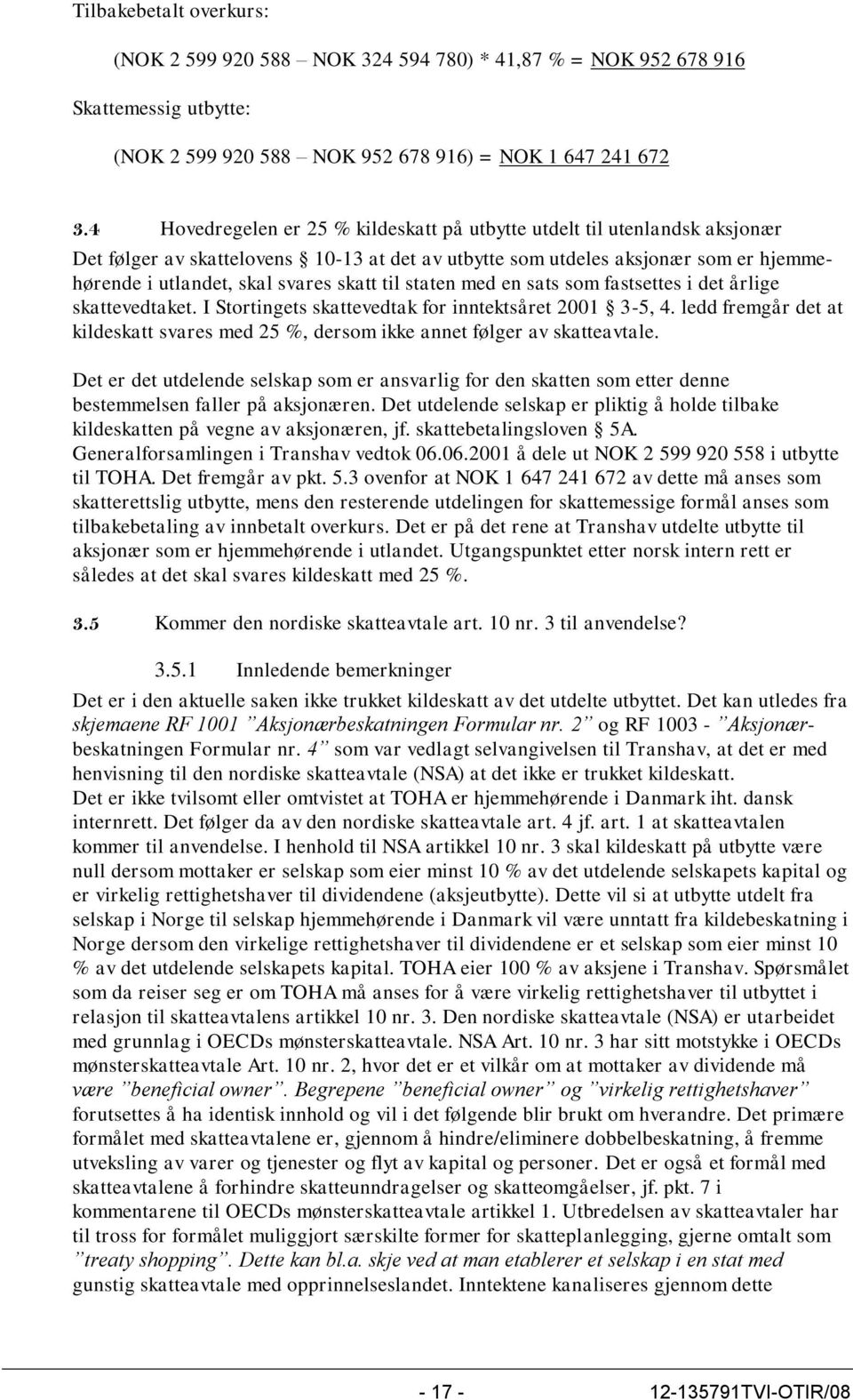 til staten med en sats som fastsettes i det årlige skattevedtaket. I Stortingets skattevedtak for inntektsåret 2001 3-5, 4.