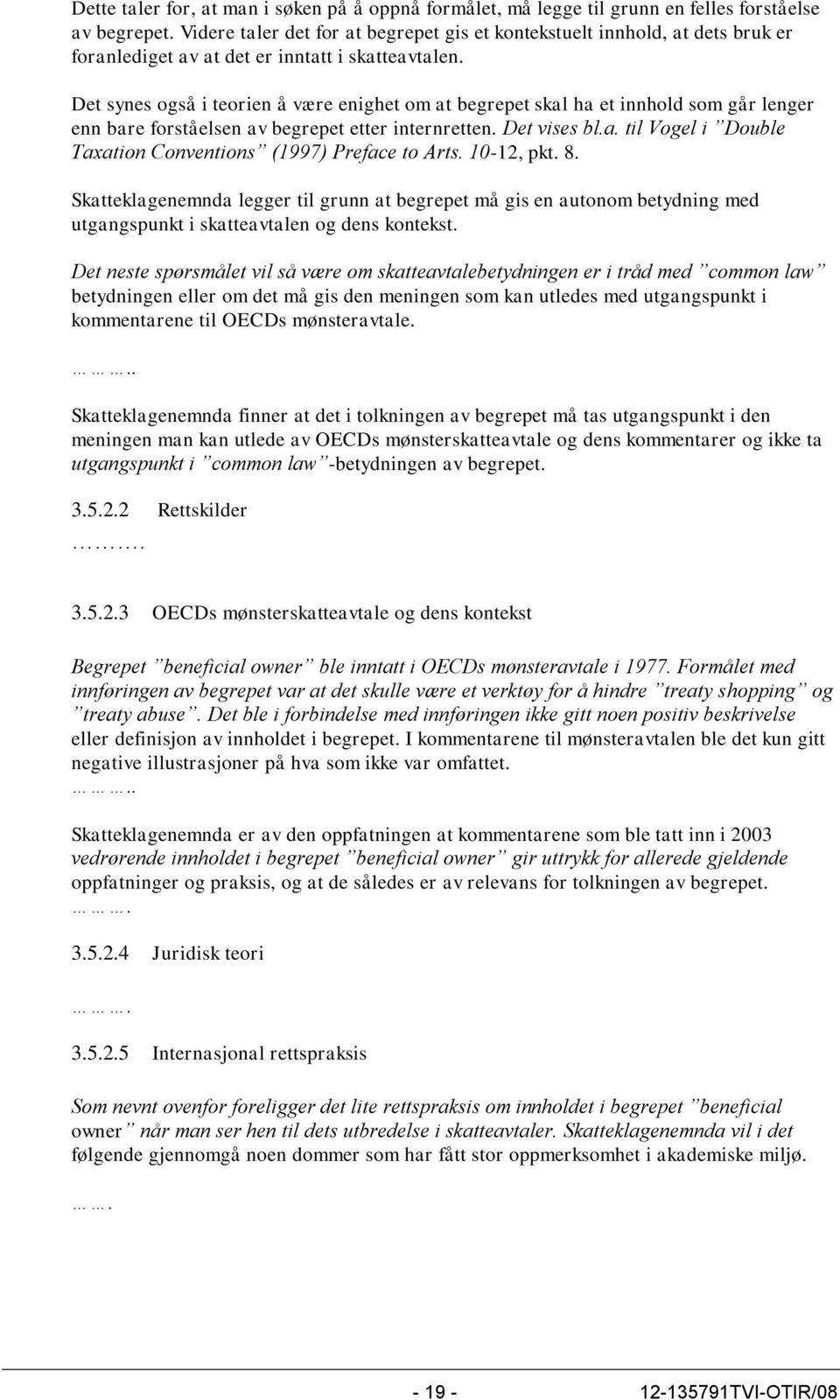 Det synes også i teorien å være enighet om at begrepet skal ha et innhold som går lenger enn bare forståelsen av begrepet etter internretten. Det vises bl.a. til Vogel i Double Taxation Conventions (1997) Preface to Arts.