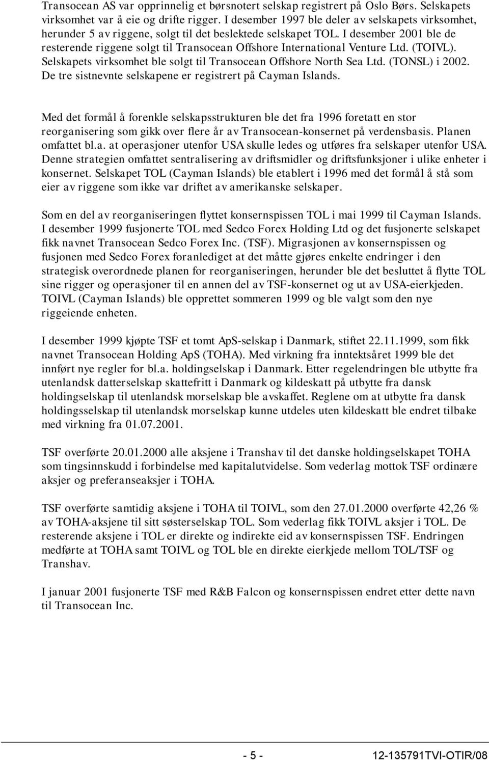 I desember 2001 ble de resterende riggene solgt til Transocean Offshore International Venture Ltd. (TOIVL). Selskapets virksomhet ble solgt til Transocean Offshore North Sea Ltd. (TONSL) i 2002.