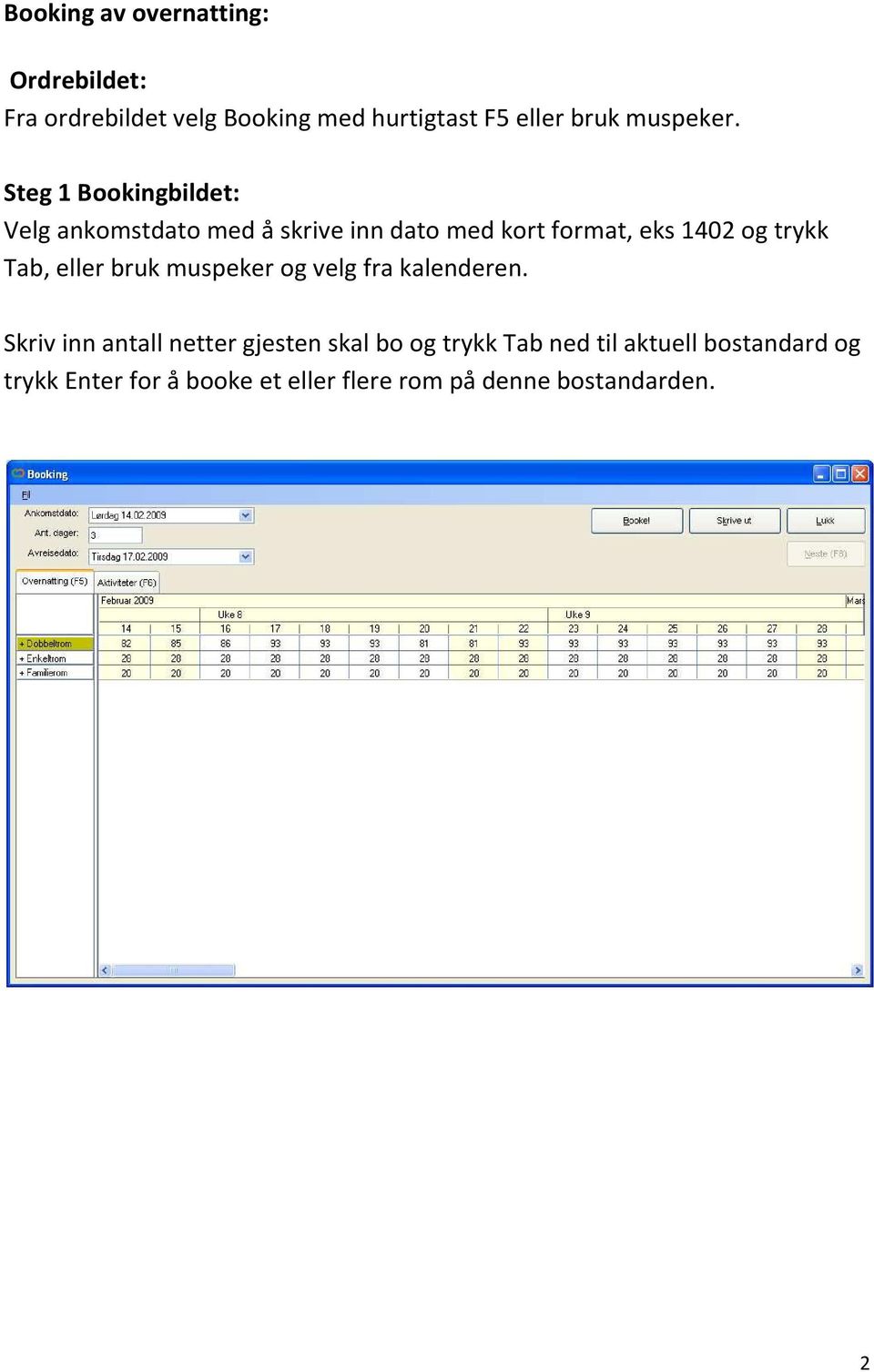 Steg 1 Bookingbildet: Velg ankomstdato med å skrive inn dato med kort format, eks 1402 og trykk