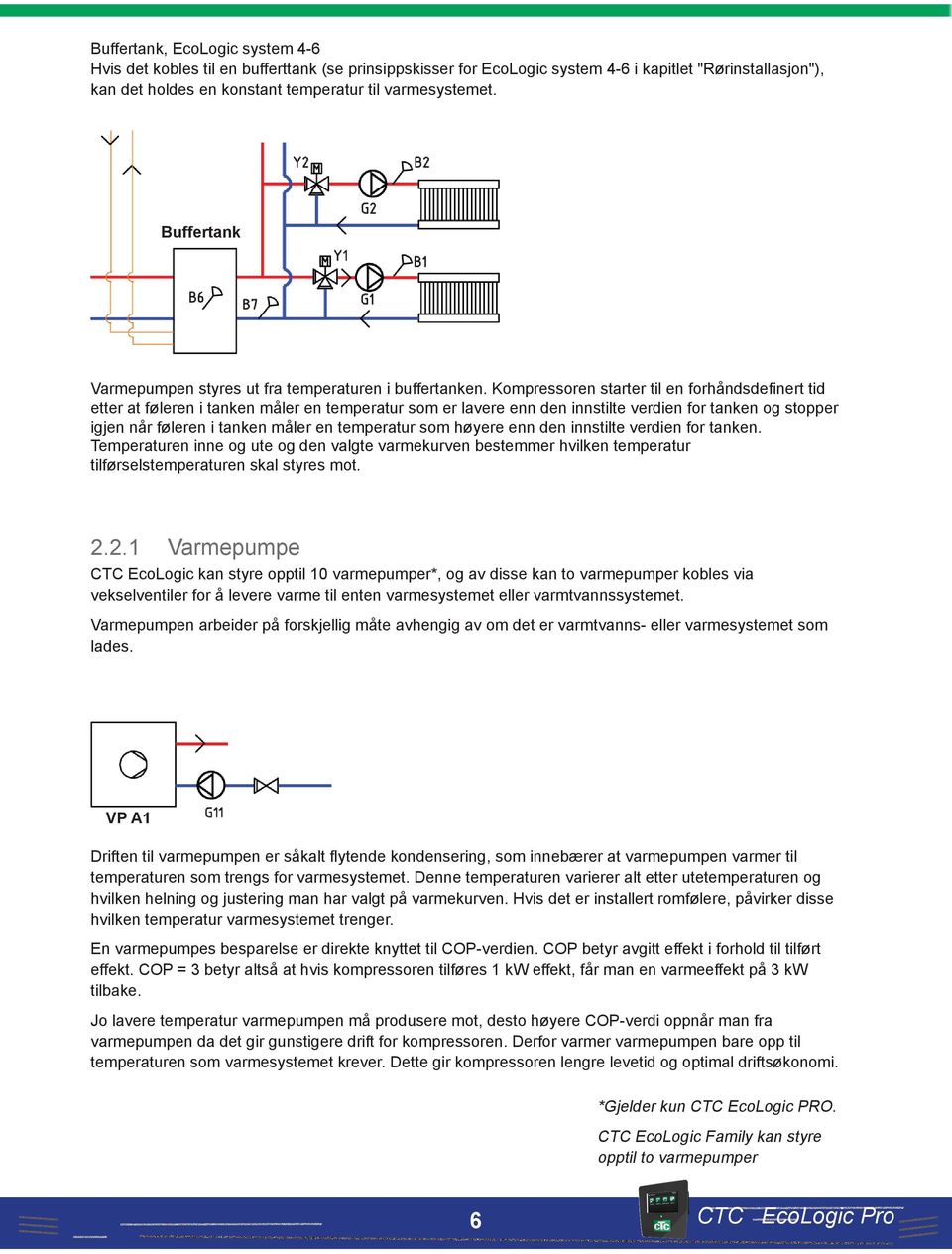 Når to eller flere varmepumper kobles til samme system, skal rørene, vekselventilene og shuntene være dimensjonert til å klare summen av varmepumpenes sirkulasjonvolum.