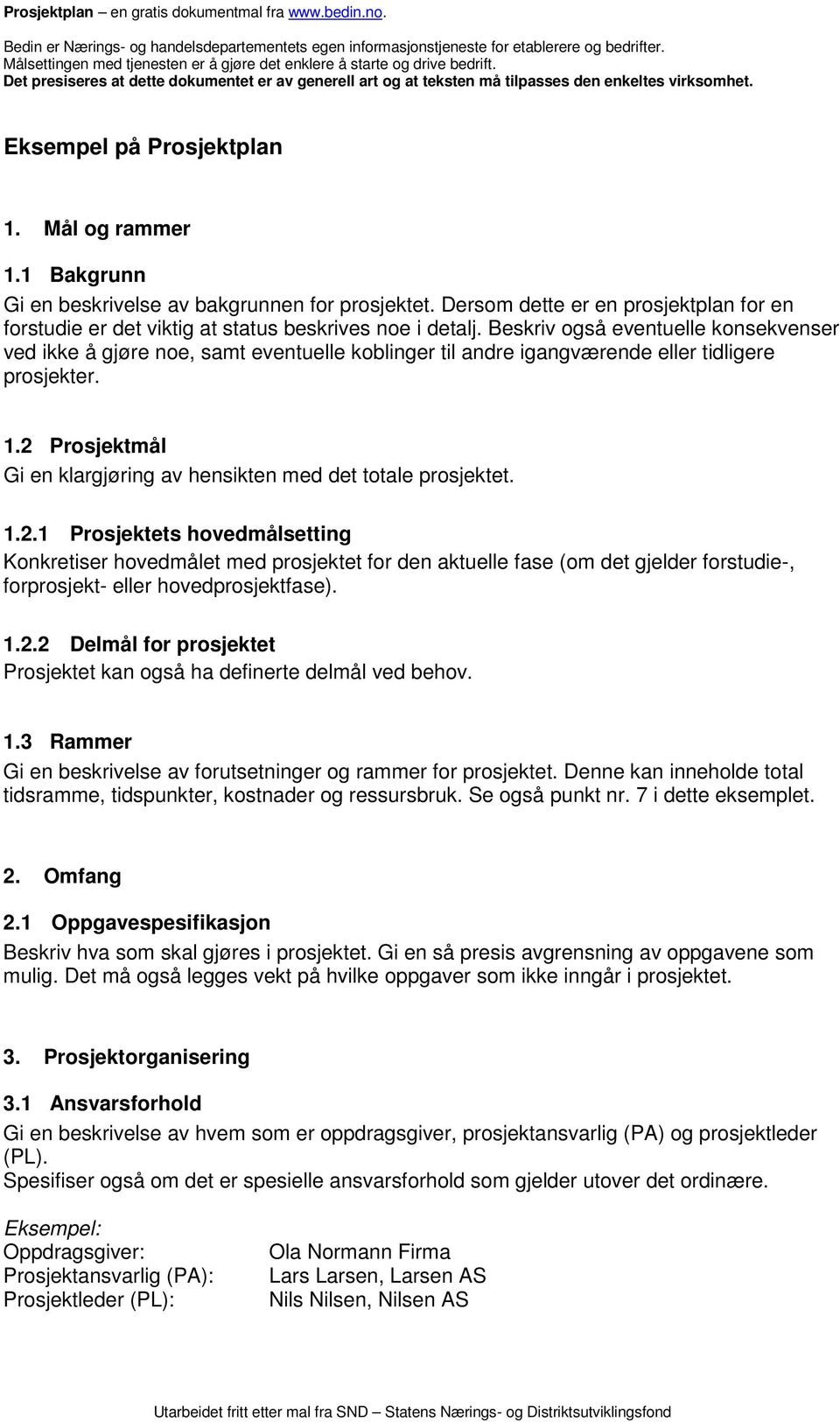 Eksempel på Prosjektplan 1. Mål og rammer 1.1 Bakgrunn Gi en beskrivelse av bakgrunnen for prosjektet. Dersom dette er en prosjektplan for en forstudie er det viktig at status beskrives noe i detalj.