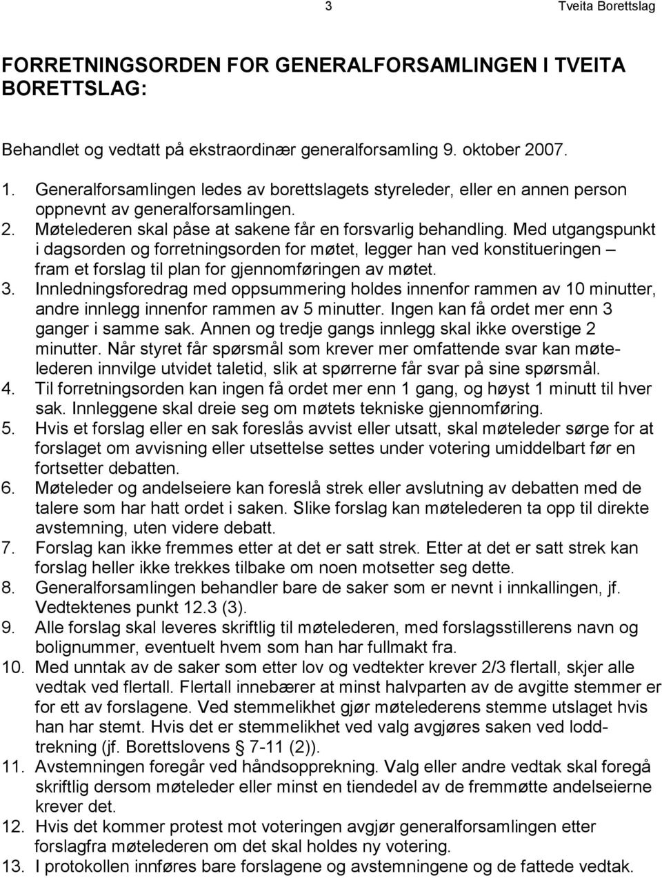 Med utgangspunkt i dagsorden og forretningsorden for møtet, legger han ved konstitueringen fram et forslag til plan for gjennomføringen av møtet. 3.