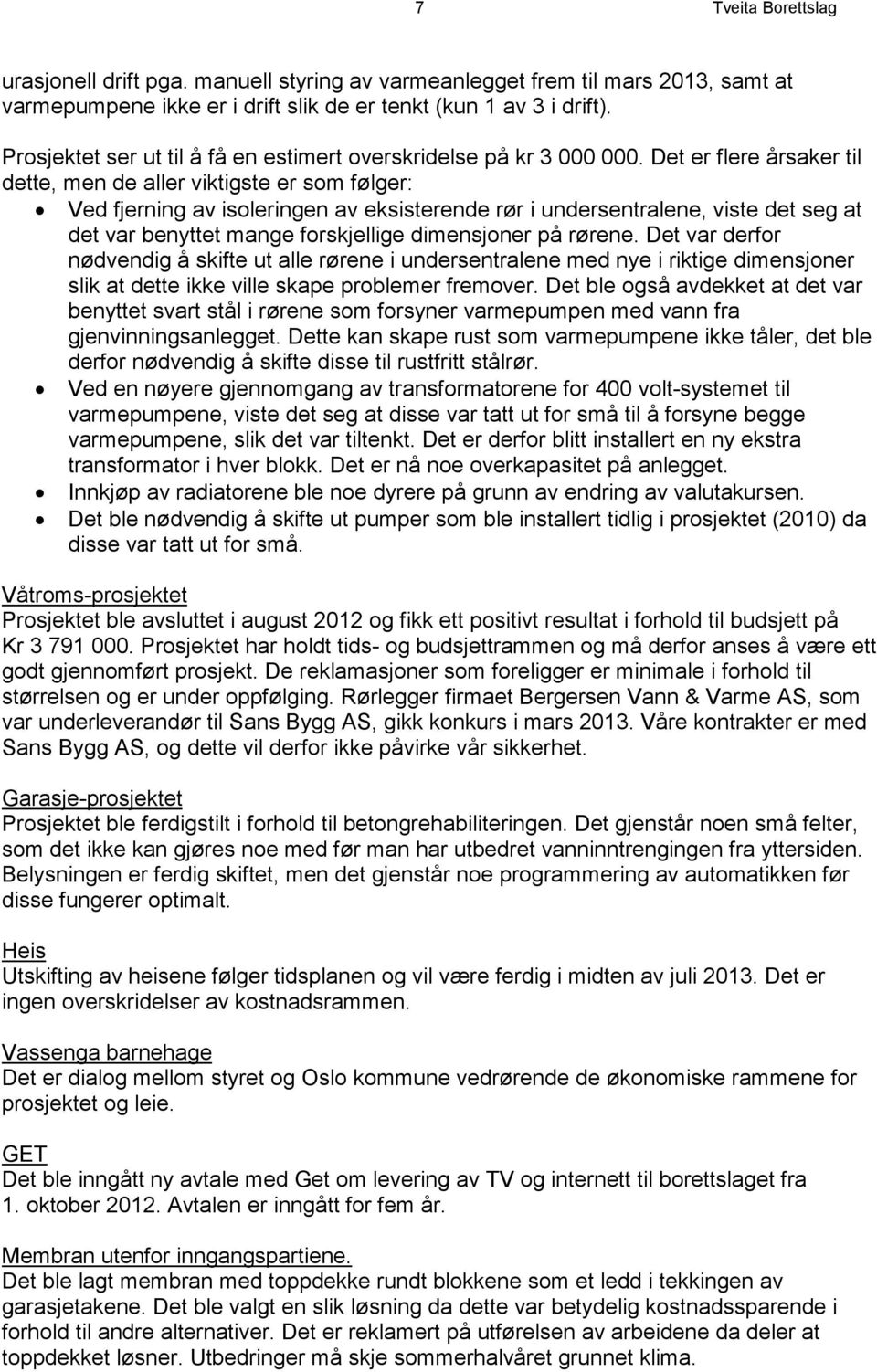 Det er flere årsaker til dette, men de aller viktigste er som følger: Ved fjerning av isoleringen av eksisterende rør i undersentralene, viste det seg at det var benyttet mange forskjellige