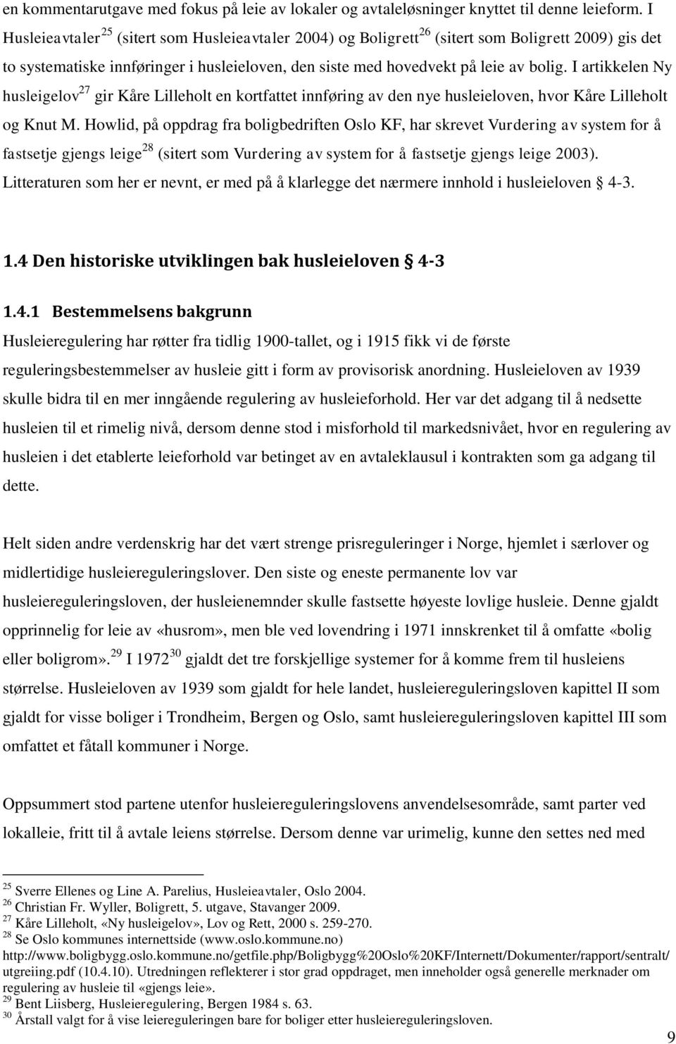 I artikkelen Ny husleigelov 27 gir Kåre Lilleholt en kortfattet innføring av den nye husleieloven, hvor Kåre Lilleholt og Knut M.