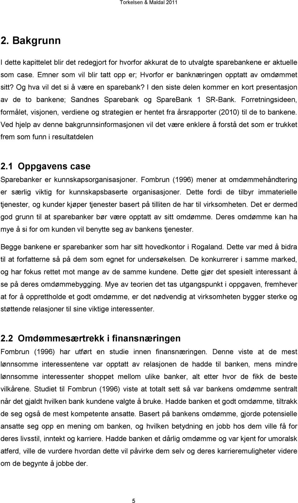 I den siste delen kommer en kort presentasjon av de to bankene; Sandnes Sparebank og SpareBank 1 SR-Bank.