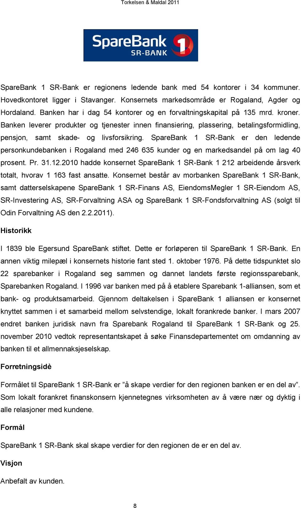 Banken leverer produkter og tjenester innen finansiering, plassering, betalingsformidling, pensjon, samt skade- og livsforsikring.