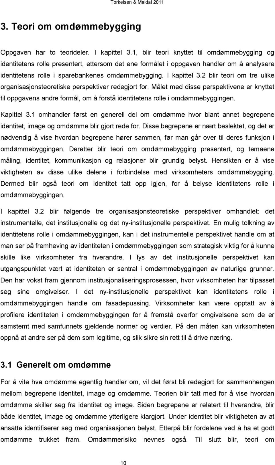 2 blir teori om tre ulike organisasjonsteoretiske perspektiver redegjort for. Målet med disse perspektivene er knyttet til oppgavens andre formål, om å forstå identitetens rolle i omdømmebyggingen.