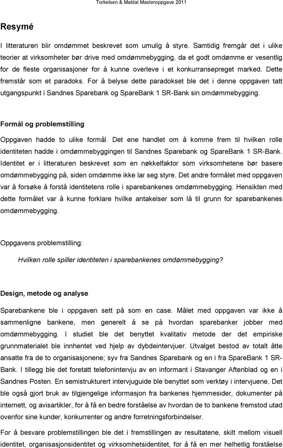 Dette fremstår som et paradoks. For å belyse dette paradokset ble det i denne oppgaven tatt utgangspunkt i Sandnes Sparebank og SpareBank 1 SR-Bank sin omdømmebygging.