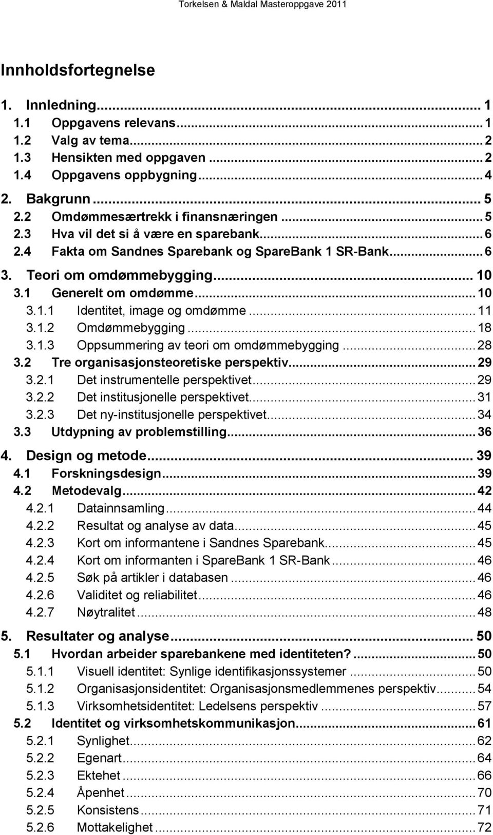 1 Generelt om omdømme... 10 3.1.1 Identitet, image og omdømme... 11 3.1.2 Omdømmebygging... 18 3.1.3 Oppsummering av teori om omdømmebygging... 28 3.2 Tre organisasjonsteoretiske perspektiv... 29 3.2.1 Det instrumentelle perspektivet.