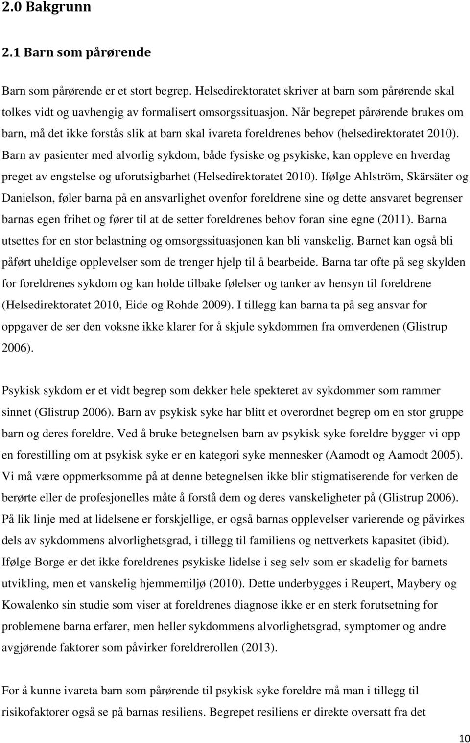 Barn av pasienter med alvorlig sykdom, både fysiske og psykiske, kan oppleve en hverdag preget av engstelse og uforutsigbarhet (Helsedirektoratet 2010).