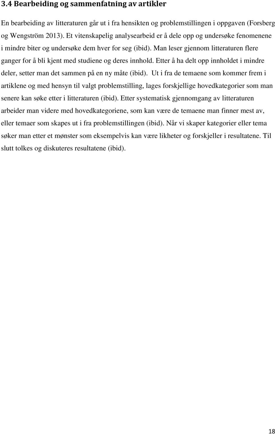 Man leser gjennom litteraturen flere ganger for å bli kjent med studiene og deres innhold. Etter å ha delt opp innholdet i mindre deler, setter man det sammen på en ny måte (ibid).