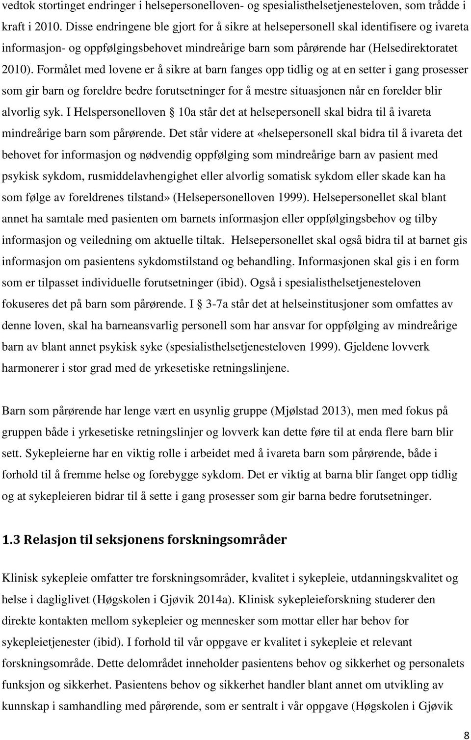 Formålet med lovene er å sikre at barn fanges opp tidlig og at en setter i gang prosesser som gir barn og foreldre bedre forutsetninger for å mestre situasjonen når en forelder blir alvorlig syk.