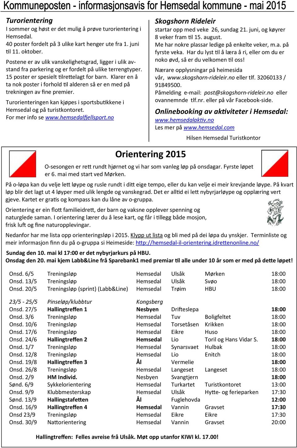 Klarer en å ta nok poster i forhold l alderen så er en med på trekningen av fine premier. Turorienteringen kan kjøpes i sportsbu kkene i Hemsedal og på turistkontoret. For mer info se www.