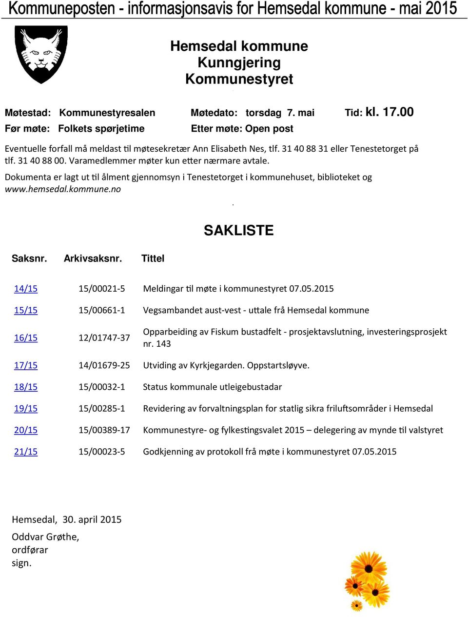 31 40 88 31 eller Tenestetorget på tlf. 31 40 88 00. Varamedlemmer møter kun e er nærmare avtale. Dokumenta er lagt ut l ålment gjennomsyn i Tenestetorget i kommunehuset, biblioteket og www.hemsedal.