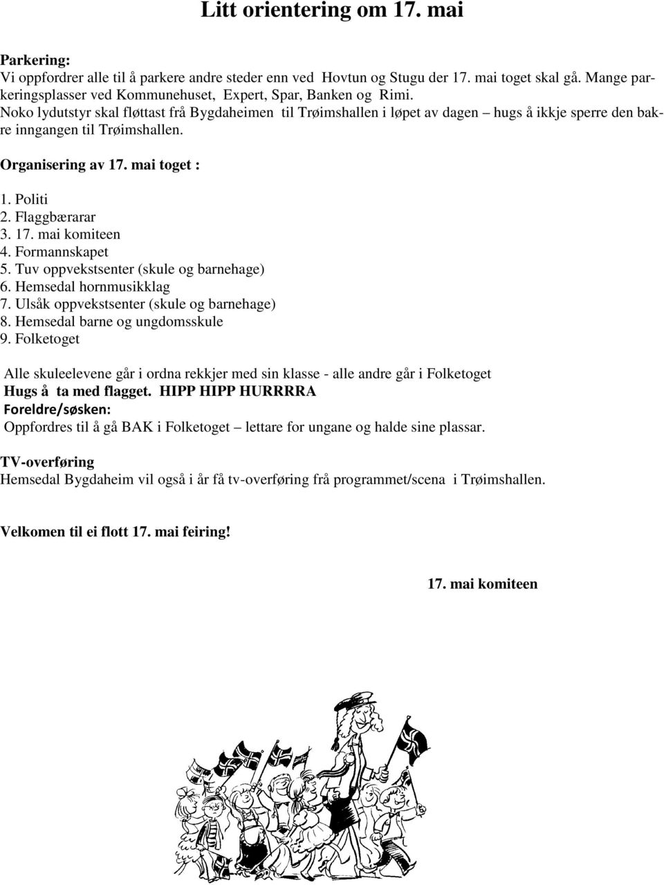 Noko lydutstyr skal fløttast frå Bygdaheimen til Trøimshallen i løpet av dagen hugs å ikkje sperre den bakre inngangen til Trøimshallen. Organisering av 17. mai toget : 1. Politi 2. Flaggbærarar 3.