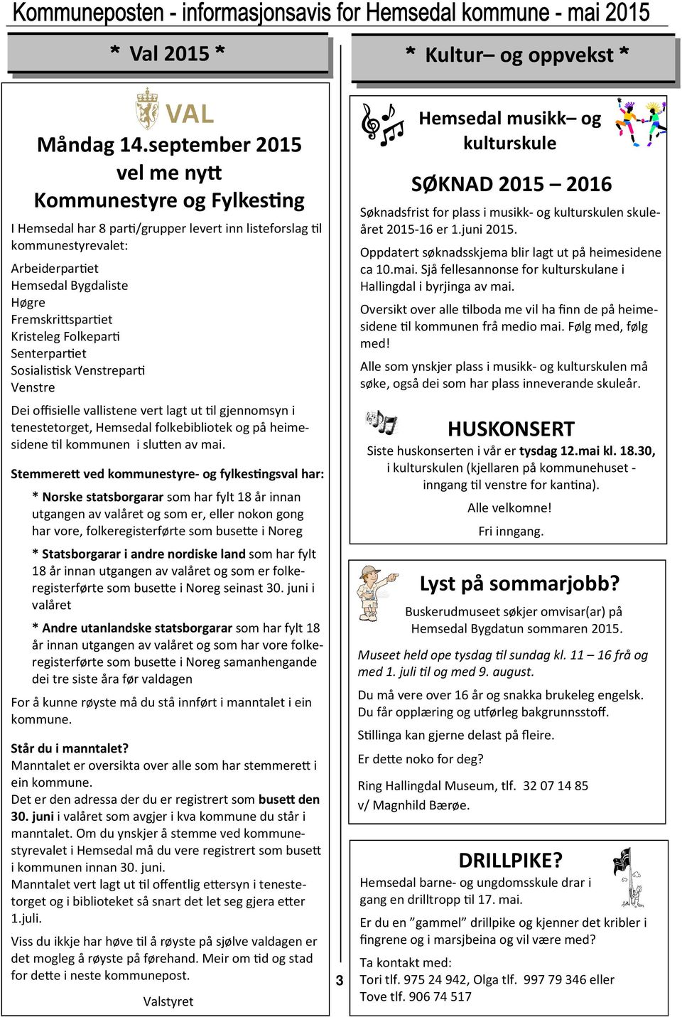 Folkepar Senterpar et Sosialis sk Venstrepar Venstre Dei offisielle vallistene vert lagt ut l gjennomsyn i tenestetorget, Hemsedal folkebibliotek og på heimesidene l kommunen i slu en av mai.