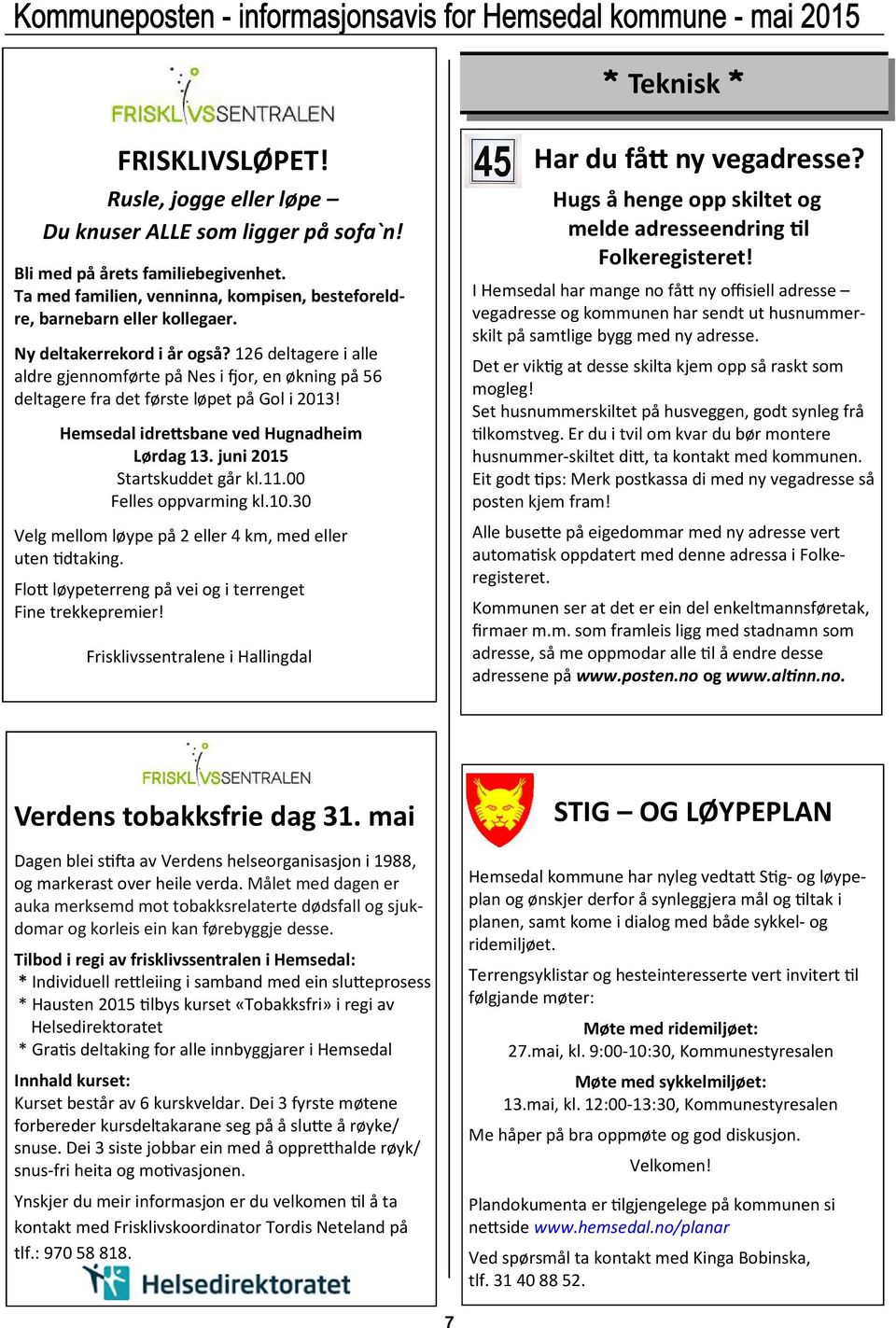 126 deltagere i alle aldre gjennomførte på Nes i or, en økning på 56 deltagere fra det første løpet på Gol i 2013! Hemsedal idre sbane ved Hugnadheim Lørdag 13. juni 2015 Startskuddet går kl.11.