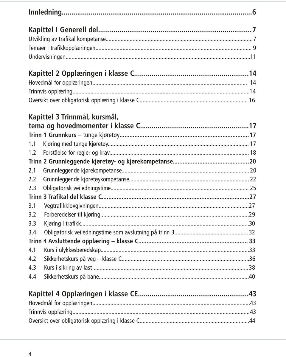 1 Kjøring med tunge kjøretøy... 17 1.2 Forståelse for regler og krav... 18 Trinn 2 Grunnleggende kjøretøy- og kjørekompetanse...20 2.1 Grunnleggende kjørekompetanse... 20 2.