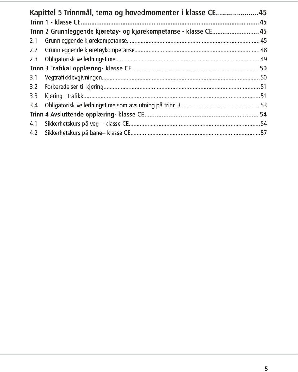 ..49 Trinn 3 Trafikal opplæring- klasse CE... 50 3.1 Vegtrafikklovgivningen... 50 3.2 Forberedelser til kjøring...51 3.