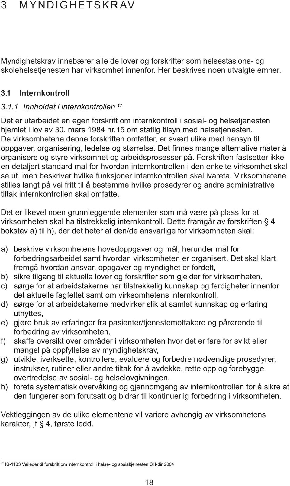 15 om statlig tilsyn med helsetjenesten. De virksomhetene denne forskriften omfatter, er svært ulike med hensyn til oppgaver, organisering, ledelse og størrelse.