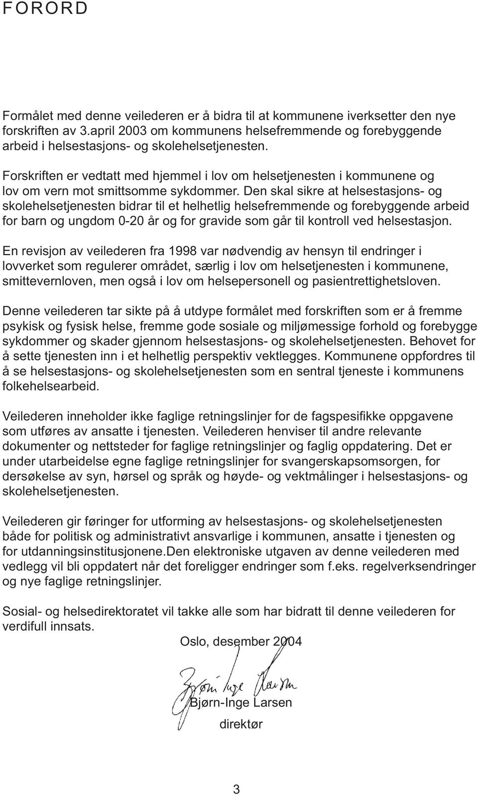 Forskriften er vedtatt med hjemmel i lov om helsetjenesten i kommunene og lov om vern mot smittsomme sykdommer.