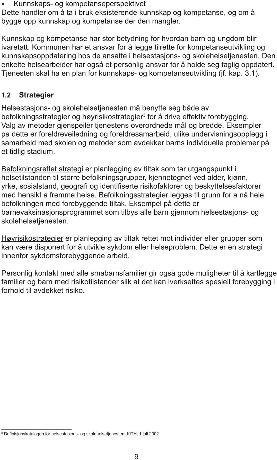 Kommunen har et ansvar for å legge tilrette for kompetanseutvikling og kunnskapsoppdatering hos de ansatte i helsestasjons- og skolehelsetjenesten.