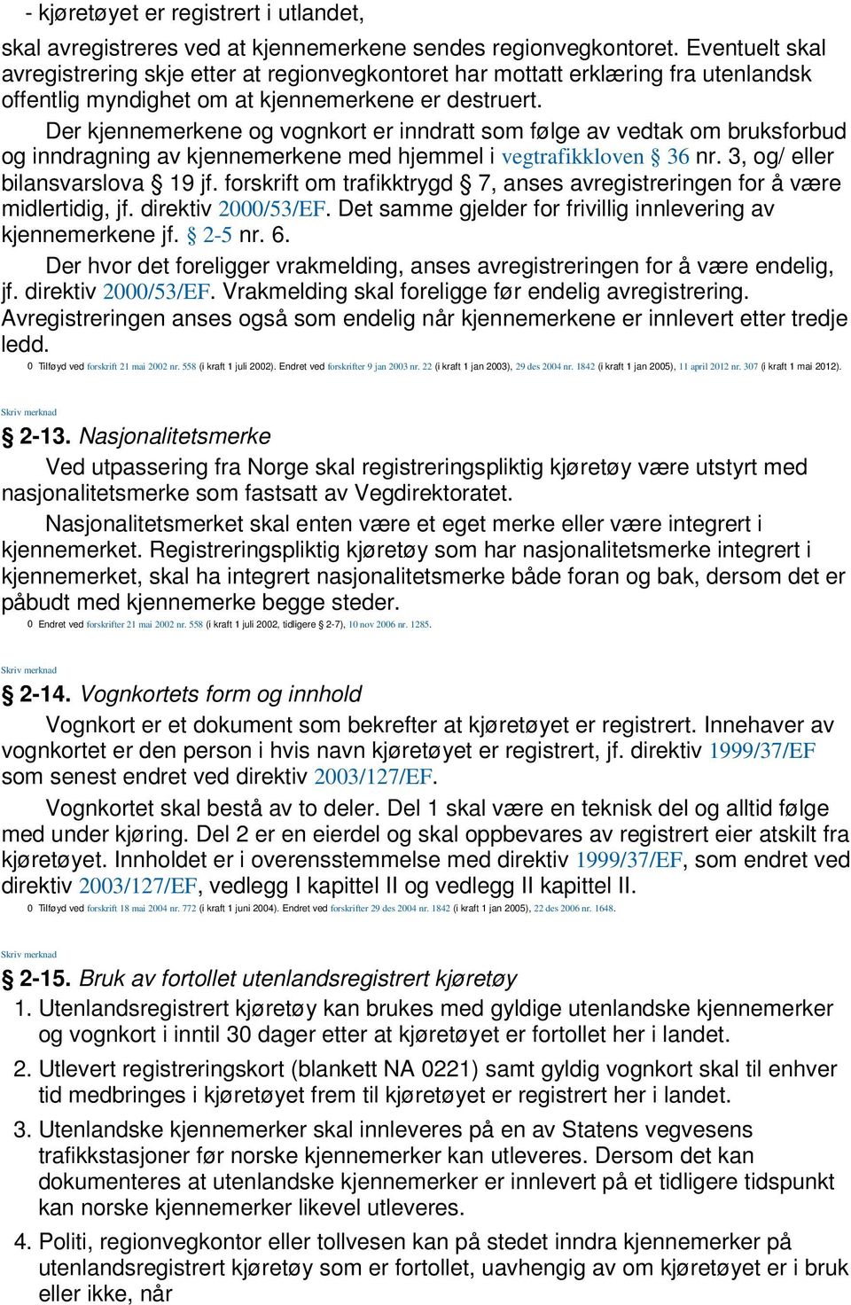 Der kjennemerkene og vognkort er inndratt som følge av vedtak om bruksforbud og inndragning av kjennemerkene med hjemmel i vegtrafikkloven 36 nr. 3, og/ eller bilansvarslova 19 jf.