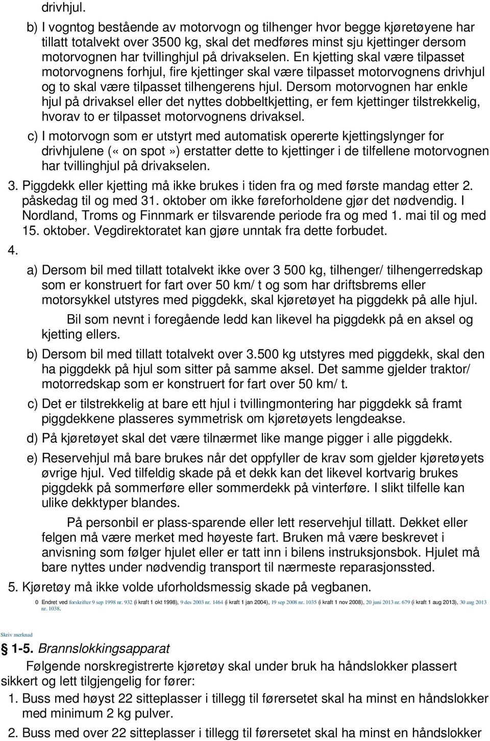 En kjetting skal være tilpasset motorvognens forhjul, fire kjettinger skal være tilpasset motorvognens drivhjul og to skal være tilpasset tilhengerens hjul.