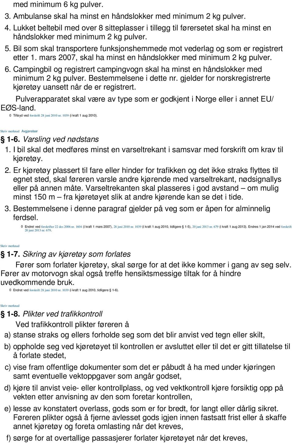 Bil som skal transportere funksjonshemmede mot vederlag og som er registrert etter 1. mars 2007, skal ha minst en håndslokker med minimum 2 kg pulver. 6.