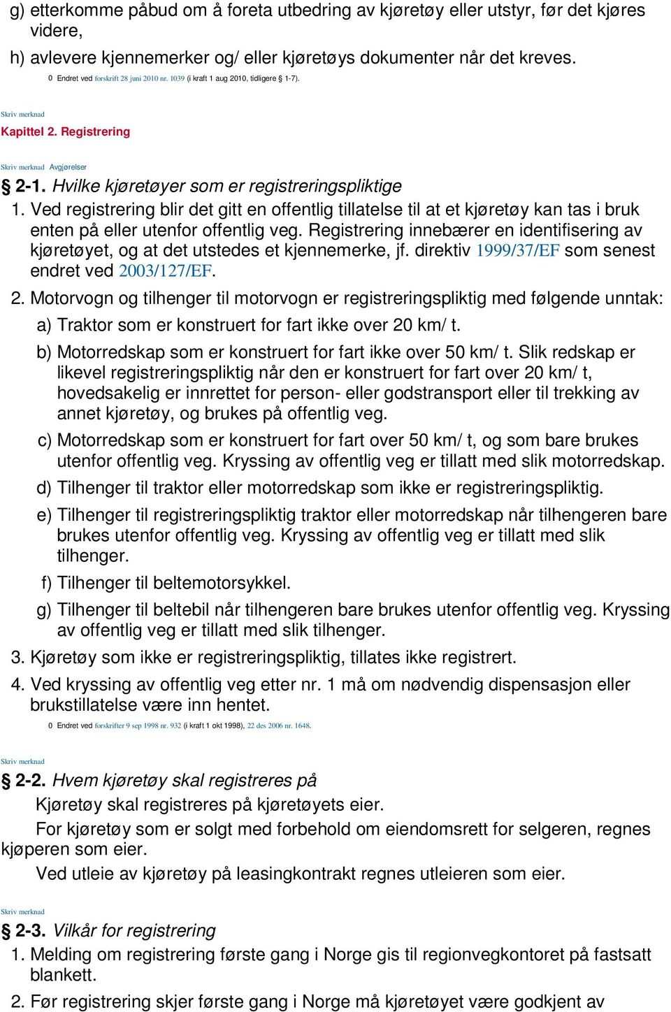 Ved registrering blir det gitt en offentlig tillatelse til at et kjøretøy kan tas i bruk enten på eller utenfor offentlig veg.