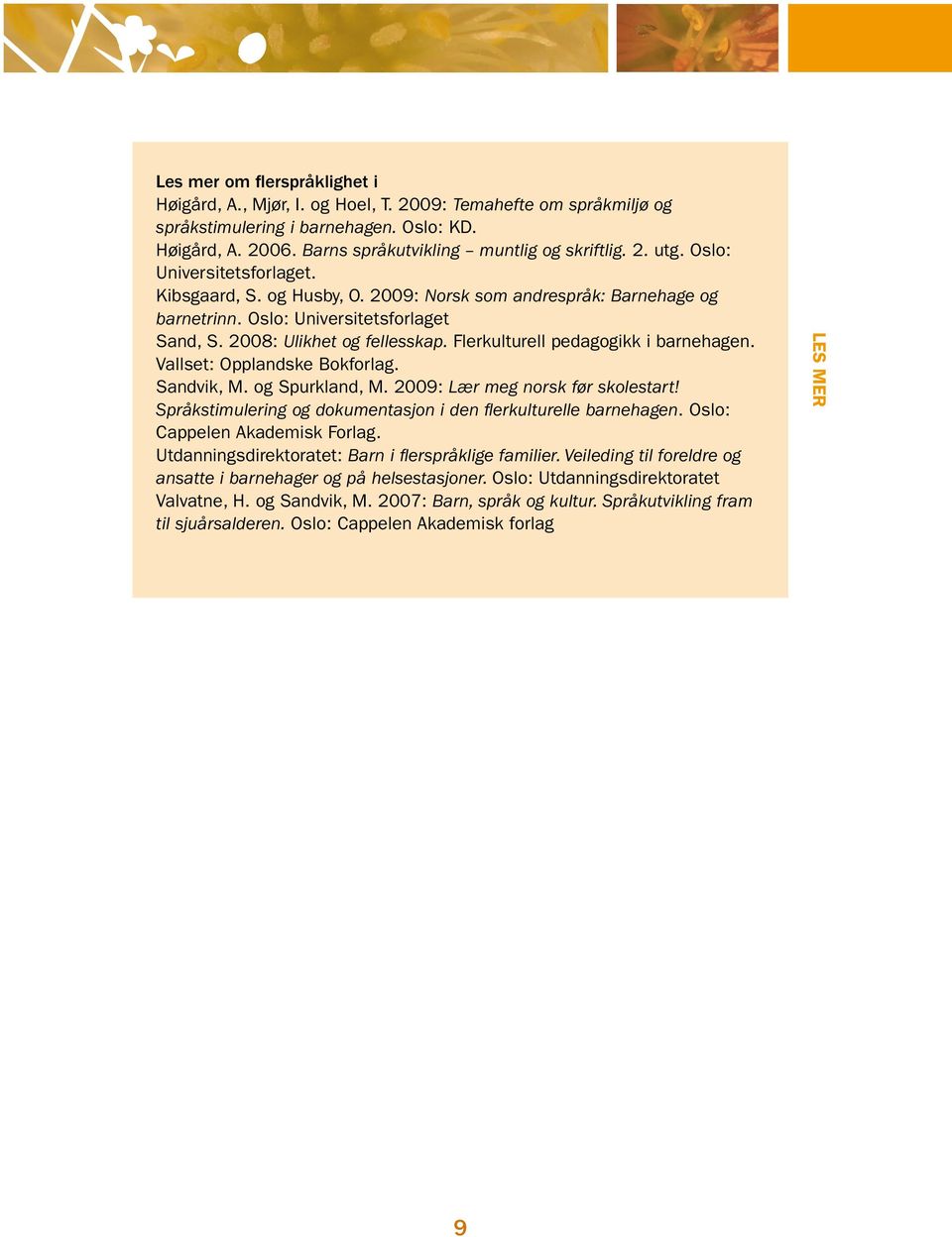 Flerkulturell pedagogikk i barnehagen. Vallset: Opplandske Bokforlag. Sandvik, M. og Spurkland, M. 2009: Lær meg norsk før skolestart!