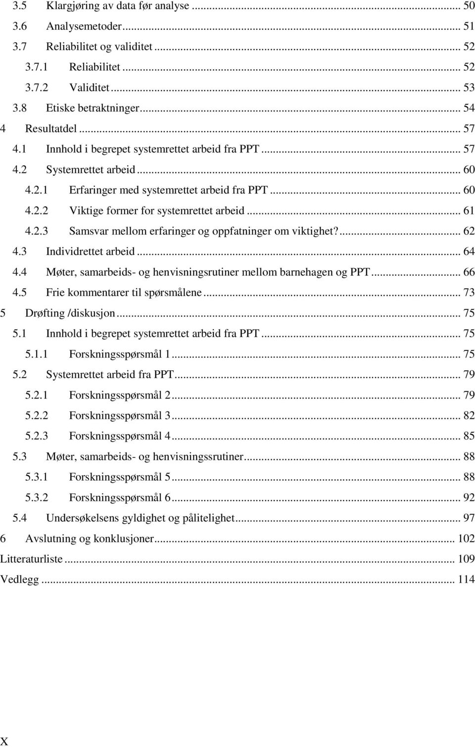 2.3 Samsvar mellom erfaringer og oppfatninger om viktighet?... 62 4.3 Individrettet arbeid... 64 4.4 Møter, samarbeids- og henvisningsrutiner mellom barnehagen og PPT... 66 4.