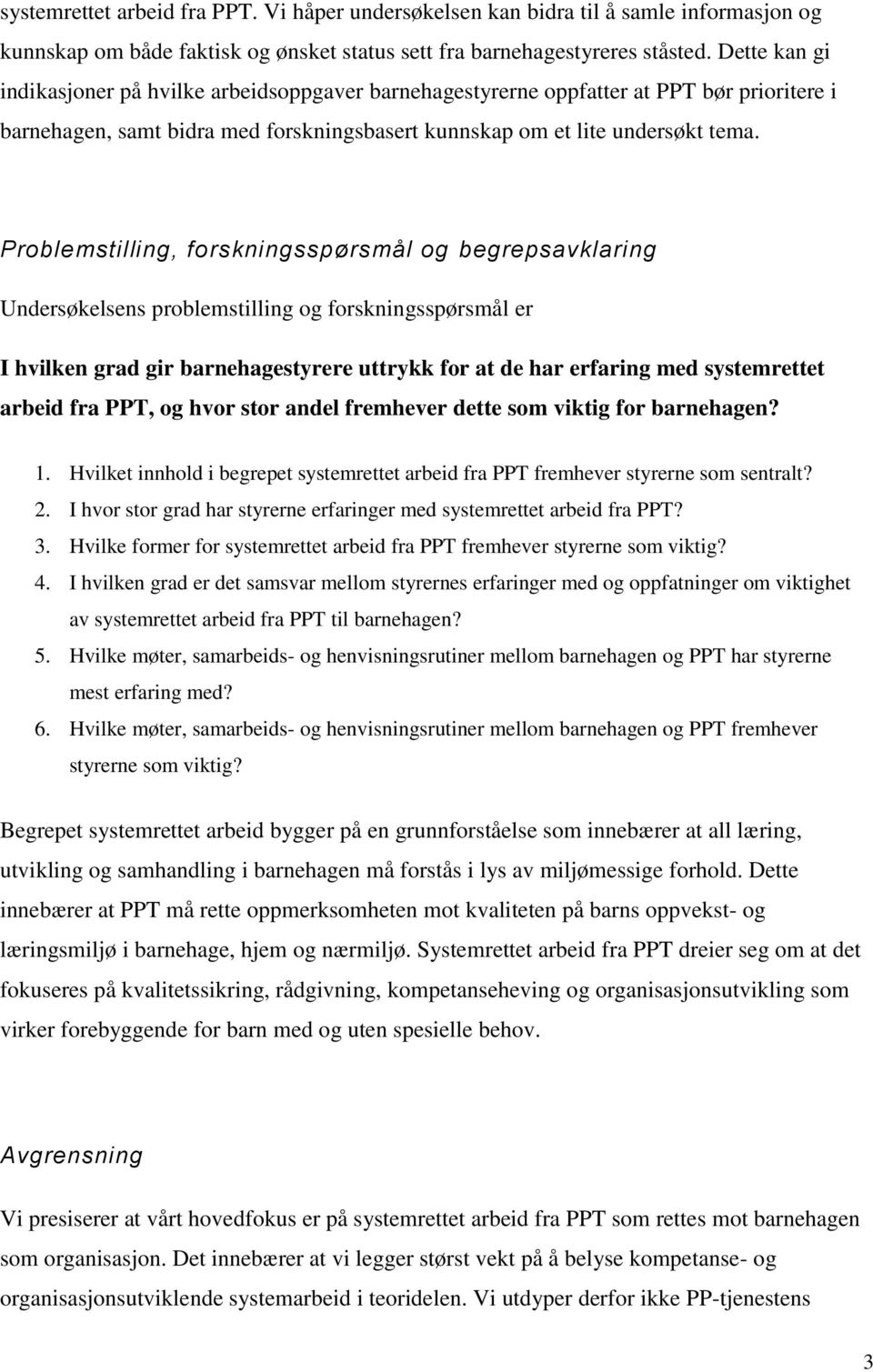 Problemstilling, forskningsspørsmål og begrepsavklaring Undersøkelsens problemstilling og forskningsspørsmål er I hvilken grad gir barnehagestyrere uttrykk for at de har erfaring med systemrettet